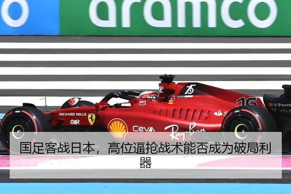 国足客战日本，高位逼抢战术能否成为破局利器