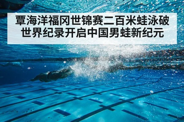 覃海洋福冈世锦赛二百米蛙泳破世界纪录开启中国男蛙新纪元